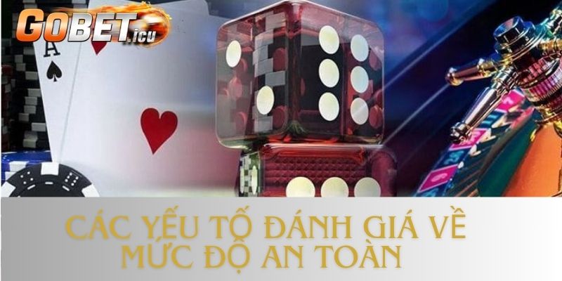 Các yếu tố đánh giá về mức độ an toàn của nhà cái