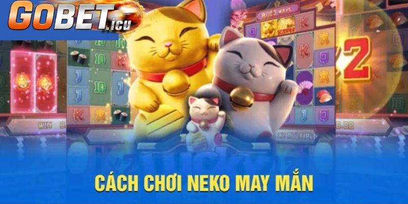 Cách chơi nổ hũ neko may mắn 